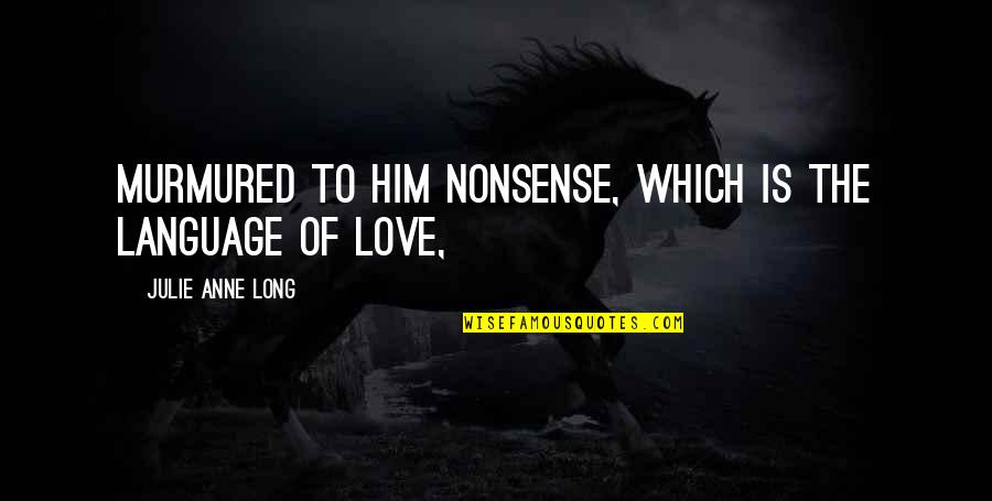 Language Of Love Quotes By Julie Anne Long: Murmured to him nonsense, which is the language