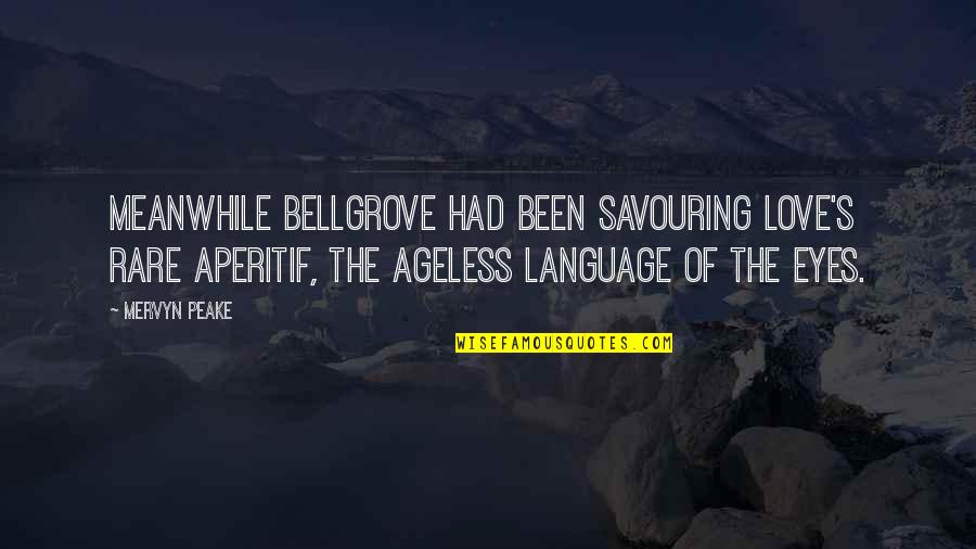 Language Of Love Quotes By Mervyn Peake: Meanwhile Bellgrove had been savouring love's rare aperitif,
