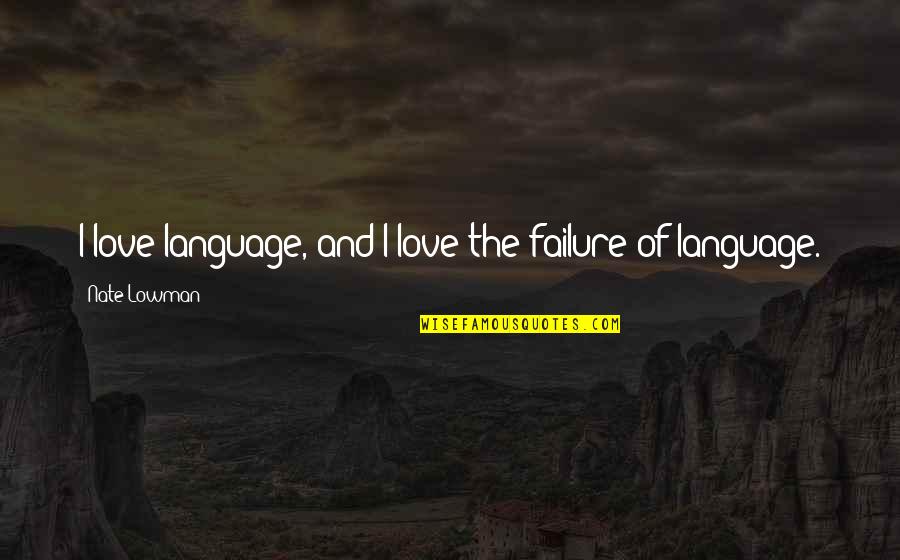 Language Of Love Quotes By Nate Lowman: I love language, and I love the failure