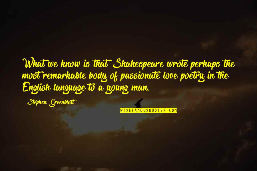 Language Of Love Quotes By Stephen Greenblatt: What we know is that Shakespeare wrote perhaps