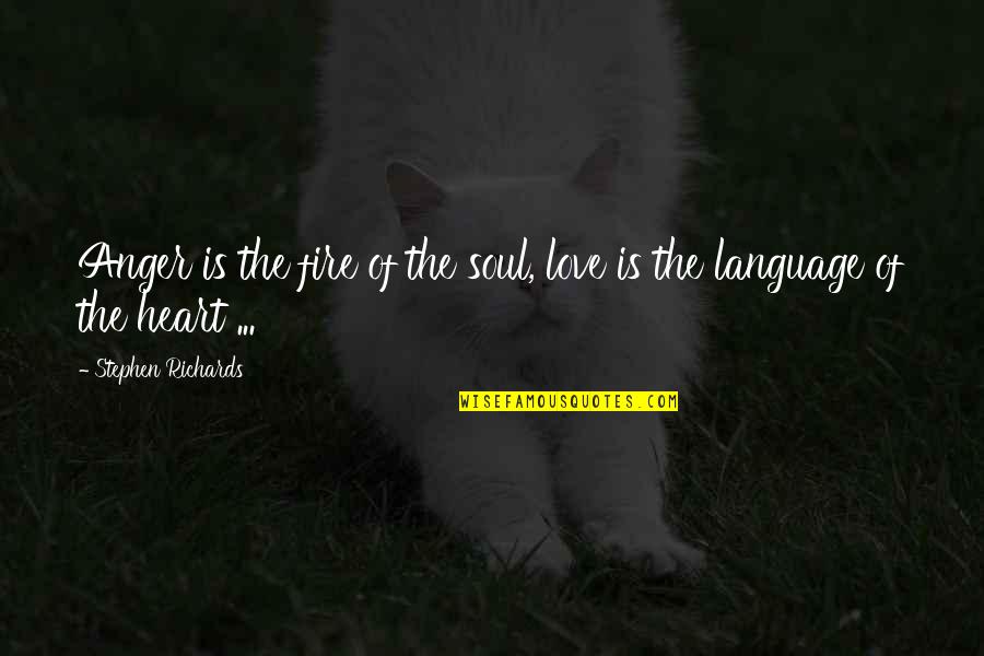 Language Of Love Quotes By Stephen Richards: Anger is the fire of the soul, love