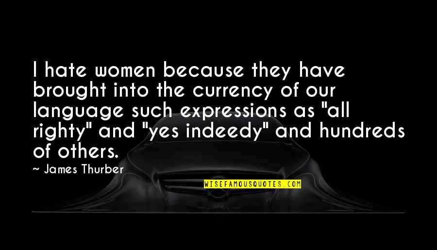 Language Of Women Quotes By James Thurber: I hate women because they have brought into