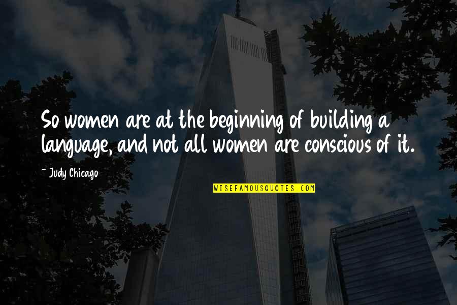 Language Of Women Quotes By Judy Chicago: So women are at the beginning of building