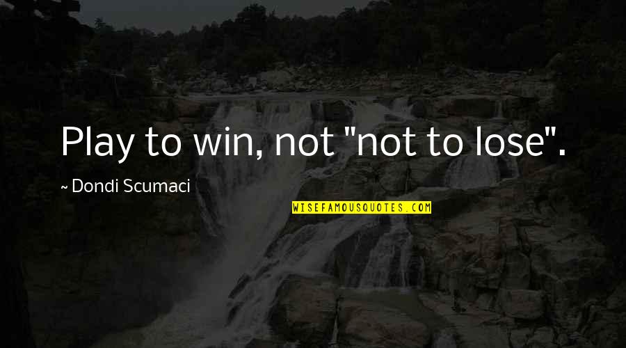 Language Proficiency Quotes By Dondi Scumaci: Play to win, not "not to lose".