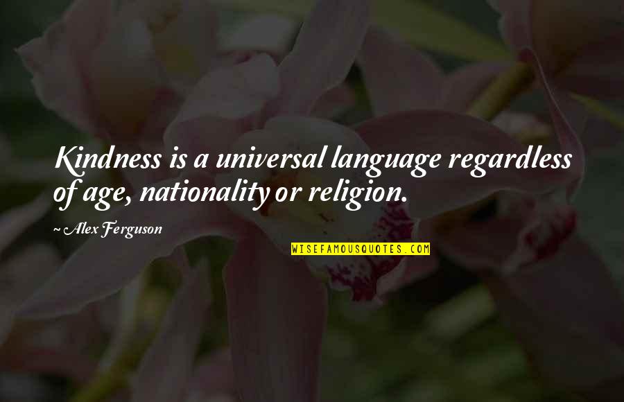 Language Quotes By Alex Ferguson: Kindness is a universal language regardless of age,