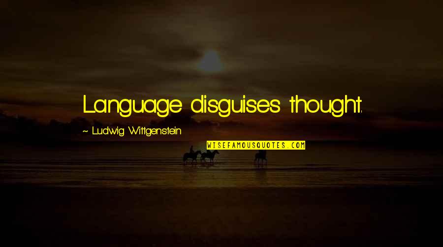 Language Quotes By Ludwig Wittgenstein: Language disguises thought.