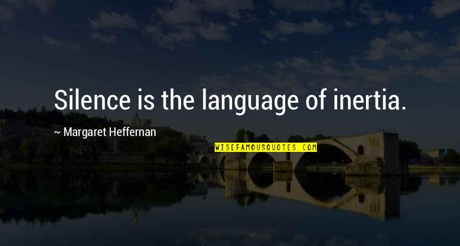 Language Quotes By Margaret Heffernan: Silence is the language of inertia.