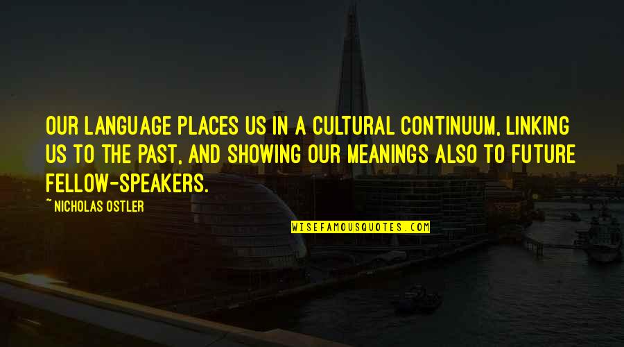 Language Quotes By Nicholas Ostler: Our language places us in a cultural continuum,
