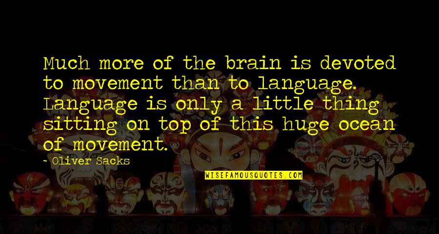 Language Quotes By Oliver Sacks: Much more of the brain is devoted to