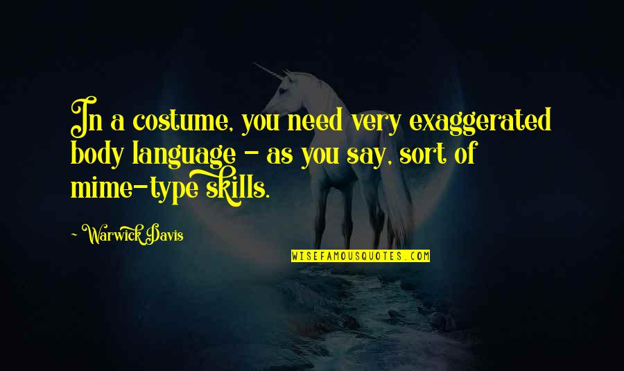 Language Skills Quotes By Warwick Davis: In a costume, you need very exaggerated body