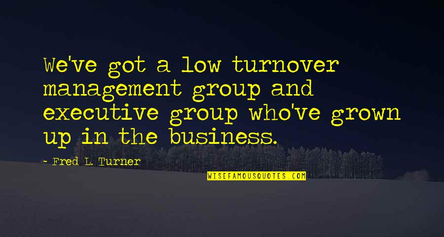 Language Structure Quotes By Fred L. Turner: We've got a low turnover management group and