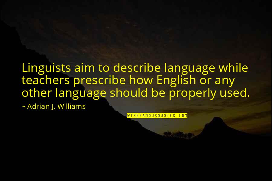 Language Teachers Quotes By Adrian J. Williams: Linguists aim to describe language while teachers prescribe