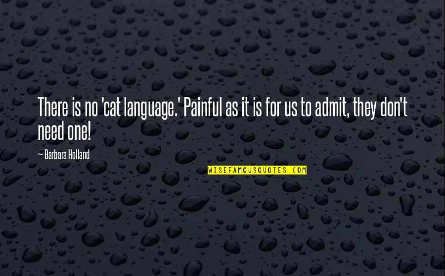 Language They Quotes By Barbara Holland: There is no 'cat language.' Painful as it