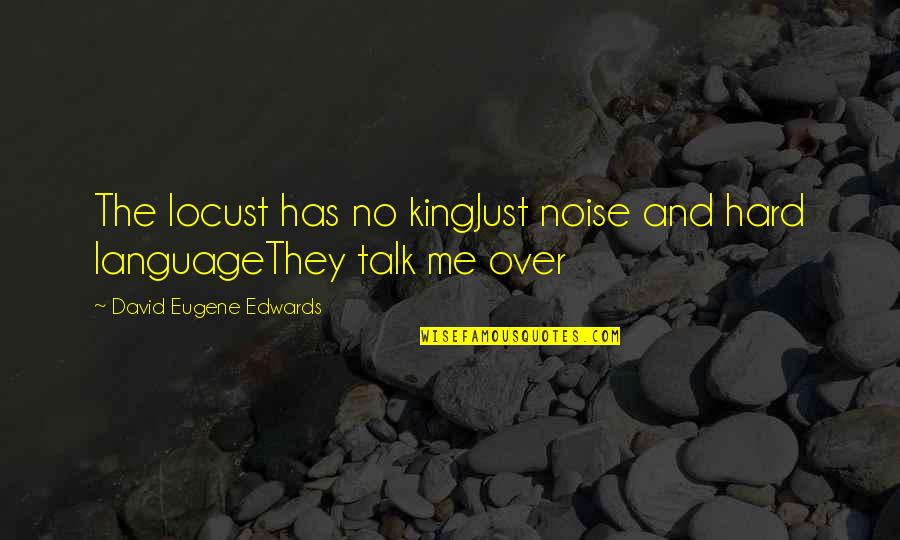 Language They Quotes By David Eugene Edwards: The locust has no kingJust noise and hard