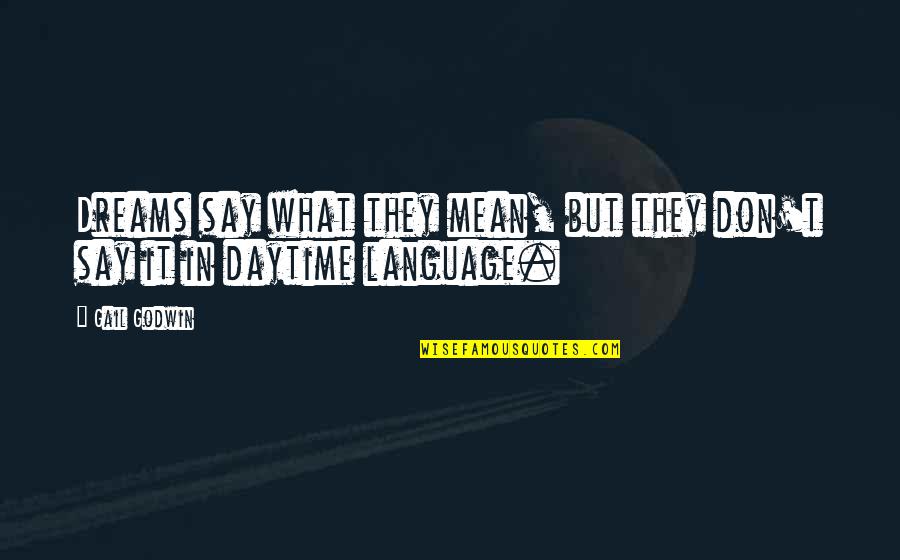 Language They Quotes By Gail Godwin: Dreams say what they mean, but they don't