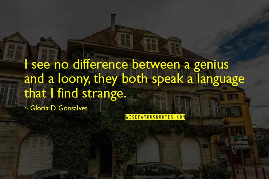 Language They Quotes By Gloria D. Gonsalves: I see no difference between a genius and