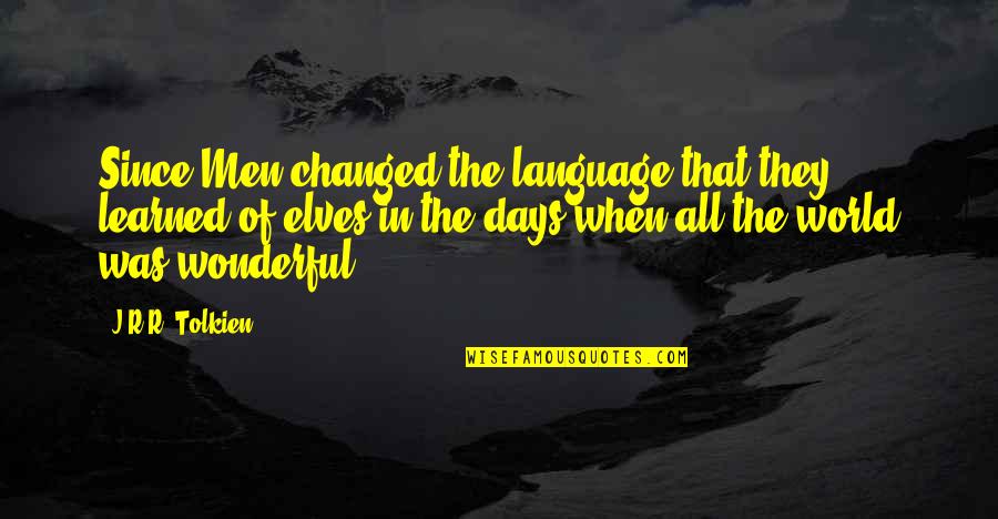 Language They Quotes By J.R.R. Tolkien: Since Men changed the language that they learned