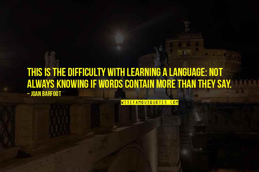 Language They Quotes By Joan Barfoot: This is the difficulty with learning a language: