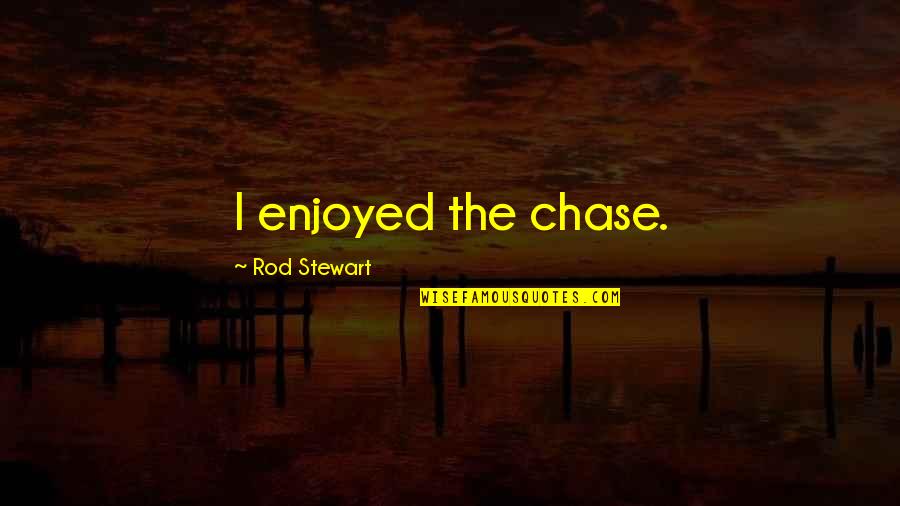 Language They Use In China Quotes By Rod Stewart: I enjoyed the chase.