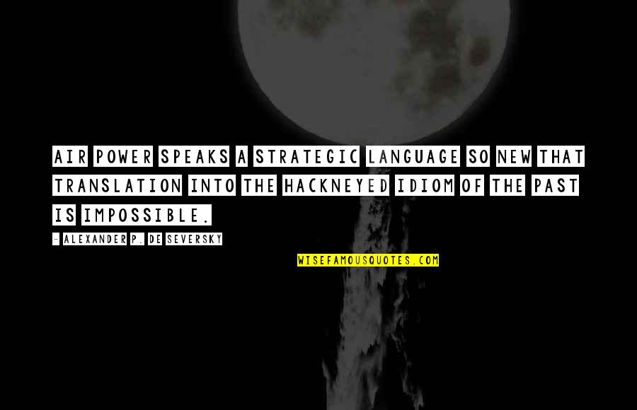 Language Translation Quotes By Alexander P. De Seversky: Air power speaks a strategic language so new