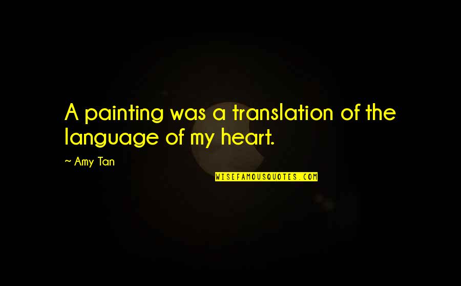 Language Translation Quotes By Amy Tan: A painting was a translation of the language