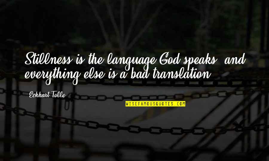 Language Translation Quotes By Eckhart Tolle: Stillness is the language God speaks, and everything