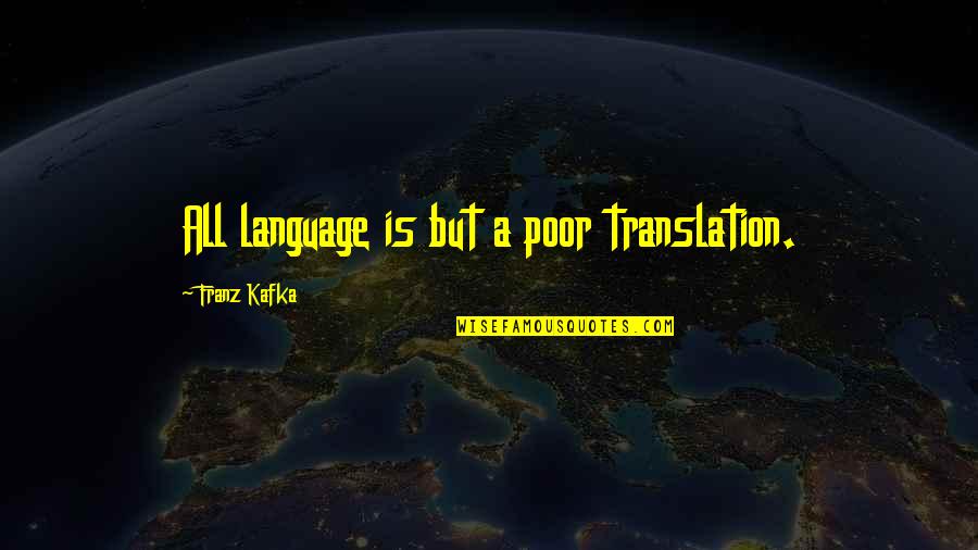 Language Translation Quotes By Franz Kafka: All language is but a poor translation.