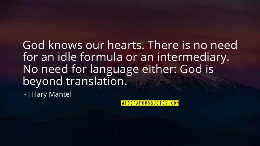 Language Translation Quotes By Hilary Mantel: God knows our hearts. There is no need