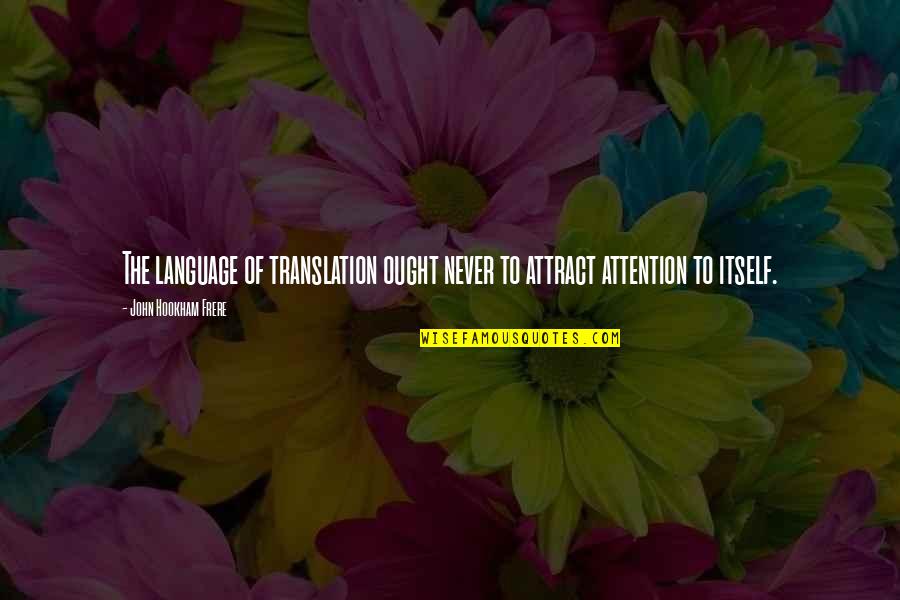 Language Translation Quotes By John Hookham Frere: The language of translation ought never to attract