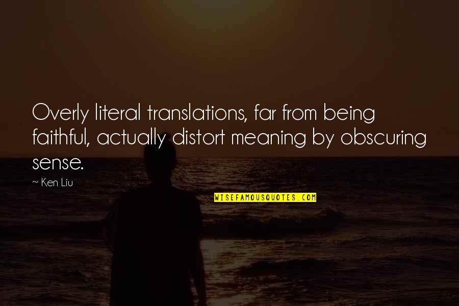 Language Translation Quotes By Ken Liu: Overly literal translations, far from being faithful, actually