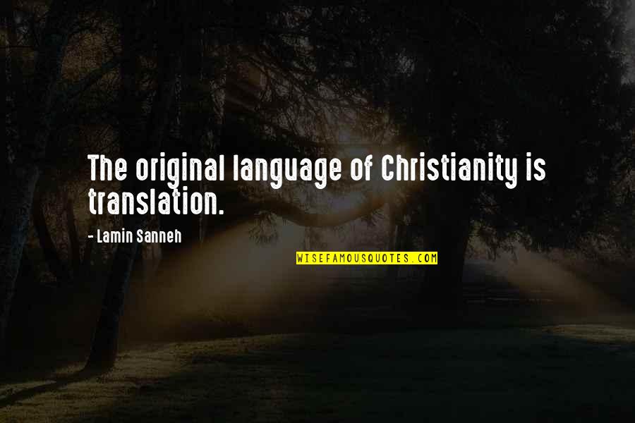 Language Translation Quotes By Lamin Sanneh: The original language of Christianity is translation.