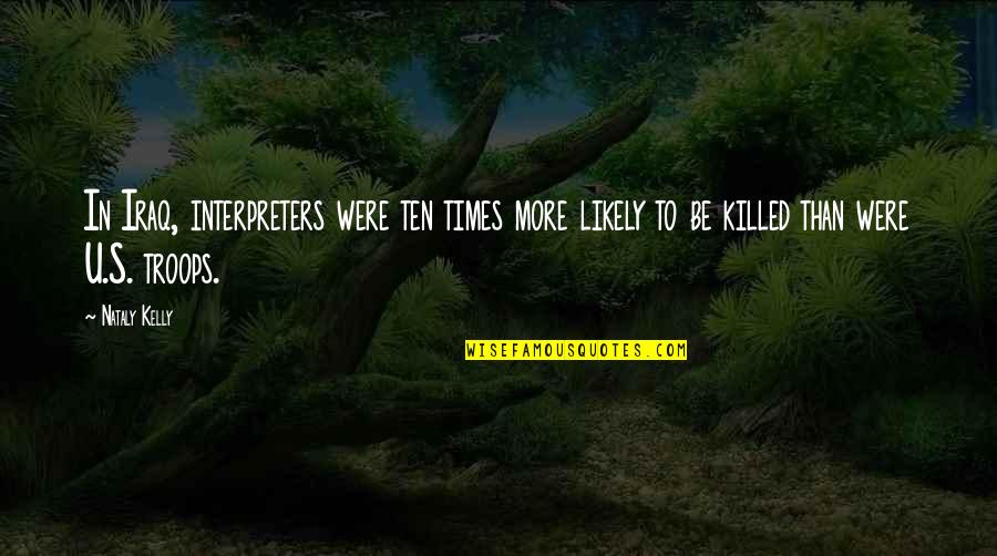 Language Translation Quotes By Nataly Kelly: In Iraq, interpreters were ten times more likely