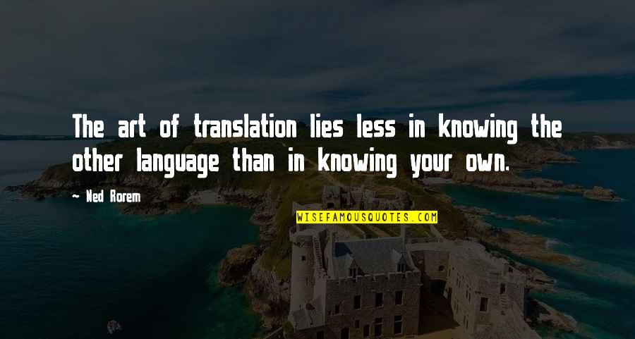 Language Translation Quotes By Ned Rorem: The art of translation lies less in knowing