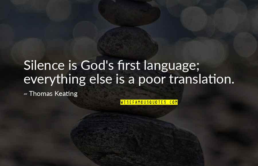 Language Translation Quotes By Thomas Keating: Silence is God's first language; everything else is