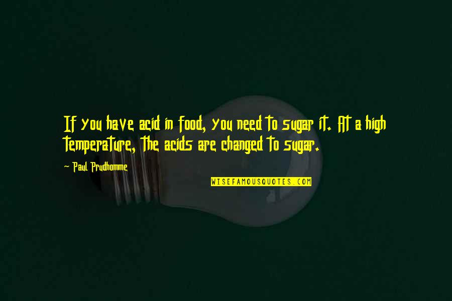 Languageless Quotes By Paul Prudhomme: If you have acid in food, you need Languageless Quotes By Paul Prudhomme: If you have acid in food, you need