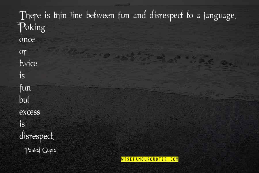 Languages And Culture Quotes By Pankaj Gupta: There is thin line between fun and disrespect