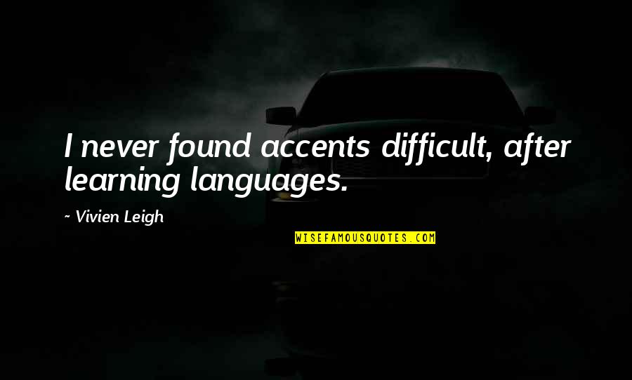 Languages Learning Quotes By Vivien Leigh: I never found accents difficult, after learning languages.