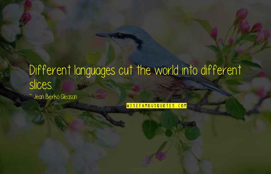 Languages Of The World Quotes By Jean Berko Gleason: Different languages cut the world into different slices.