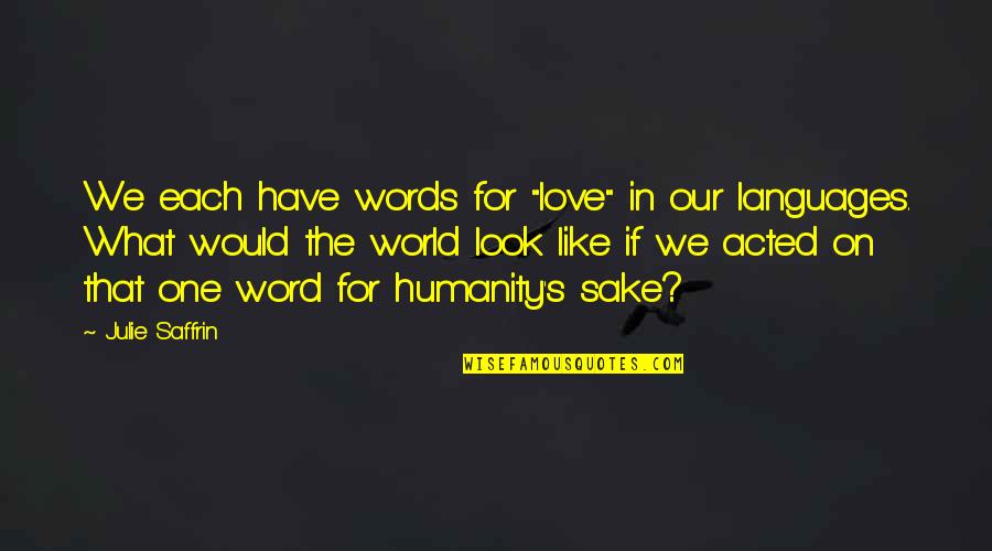 Languages Of The World Quotes By Julie Saffrin: We each have words for "love" in our