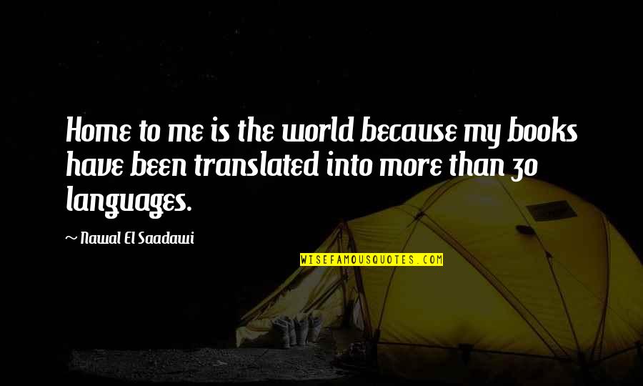 Languages Of The World Quotes By Nawal El Saadawi: Home to me is the world because my