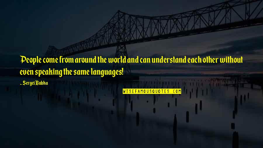 Languages Of The World Quotes By Sergei Bubka: People come from around the world and can