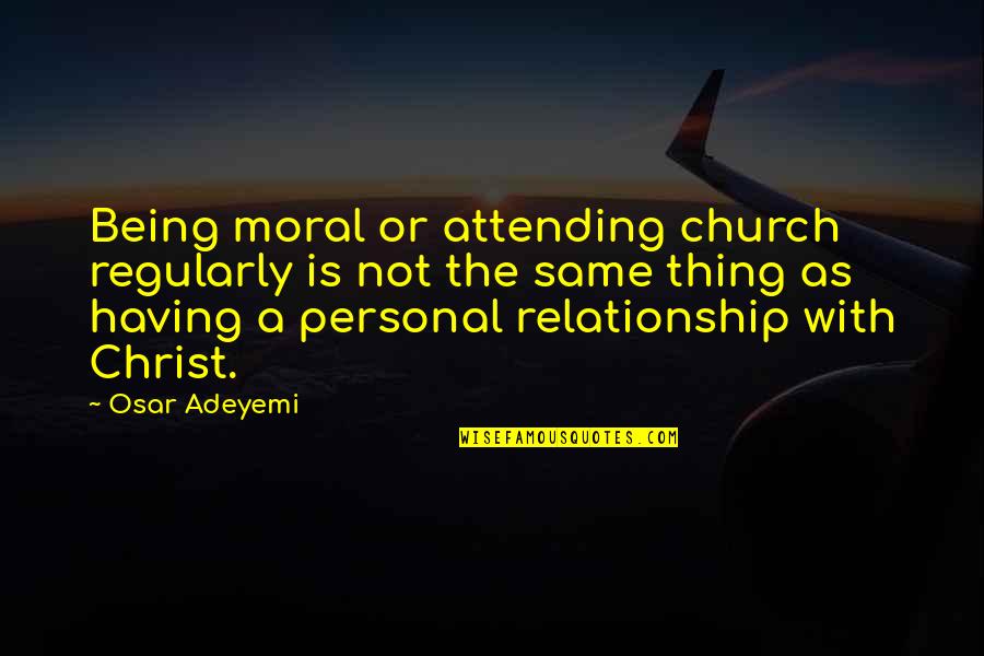 Languanges Quotes By Osar Adeyemi: Being moral or attending church regularly is not Languanges Quotes By Osar Adeyemi: Being moral or attending church regularly is not