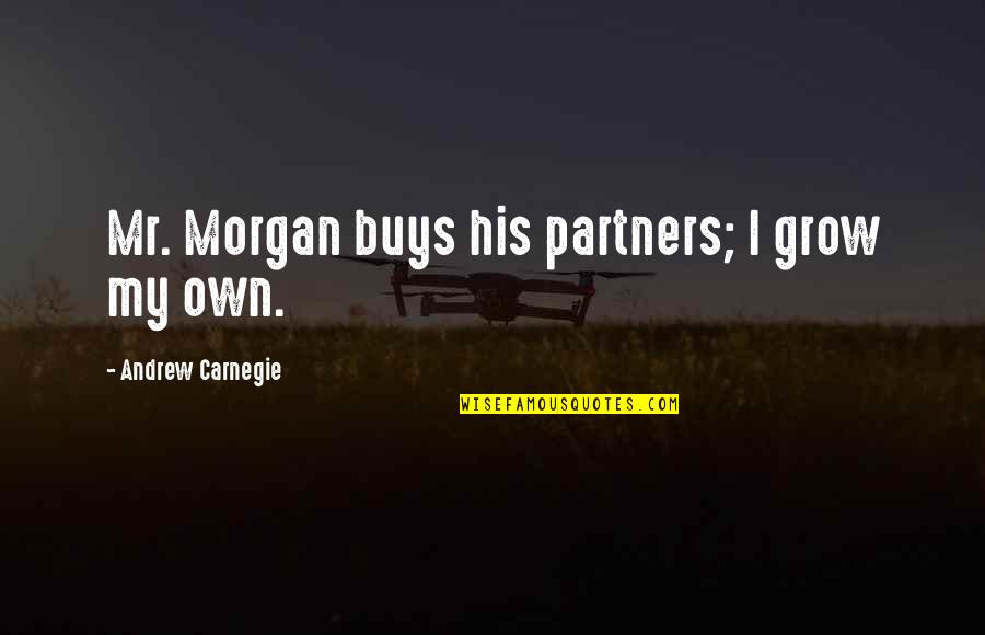 Languge Quotes By Andrew Carnegie: Mr. Morgan buys his partners; I grow my
