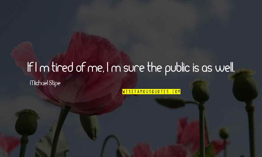 Languge Quotes By Michael Stipe: If I'm tired of me, I'm sure the