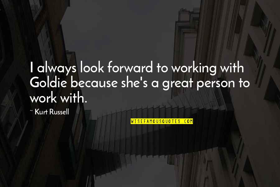 Languichatte Nan Quotes By Kurt Russell: I always look forward to working with Goldie