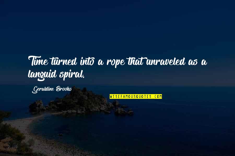 Languid Quotes By Geraldine Brooks: Time turned into a rope that unraveled as