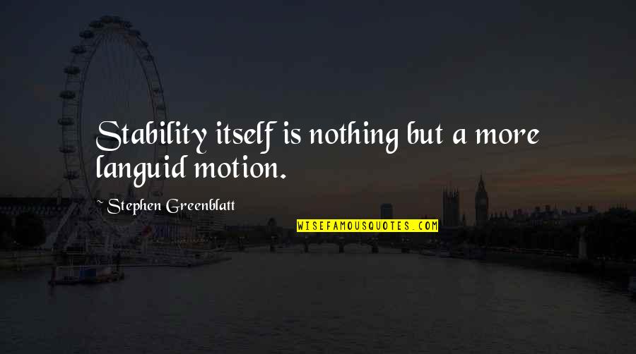Languid Quotes By Stephen Greenblatt: Stability itself is nothing but a more languid