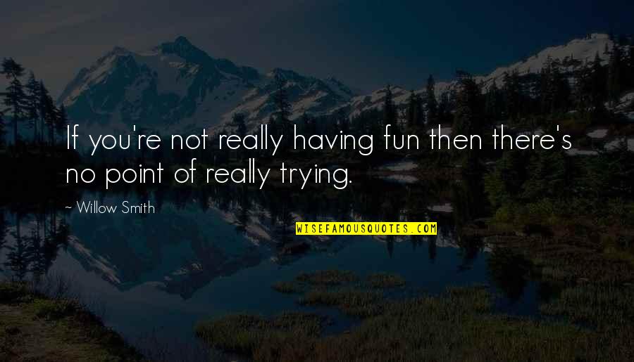 Languire Significato Quotes By Willow Smith: If you're not really having fun then there's