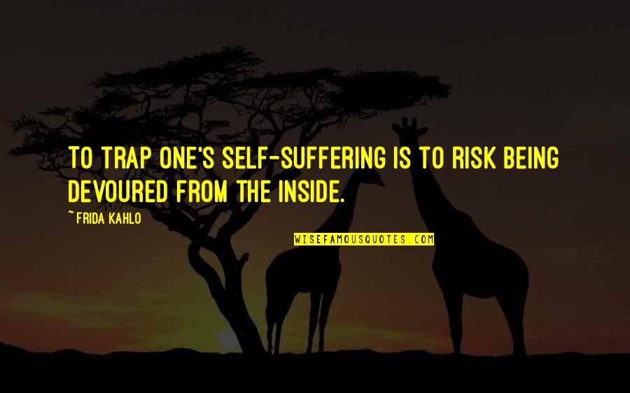 Languishes In A Sentence Quotes By Frida Kahlo: To trap one's self-suffering is to risk being