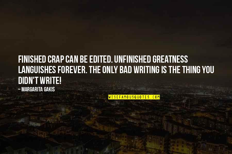 Languishing Quotes By Margarita Gakis: Finished crap can be edited. Unfinished greatness languishes